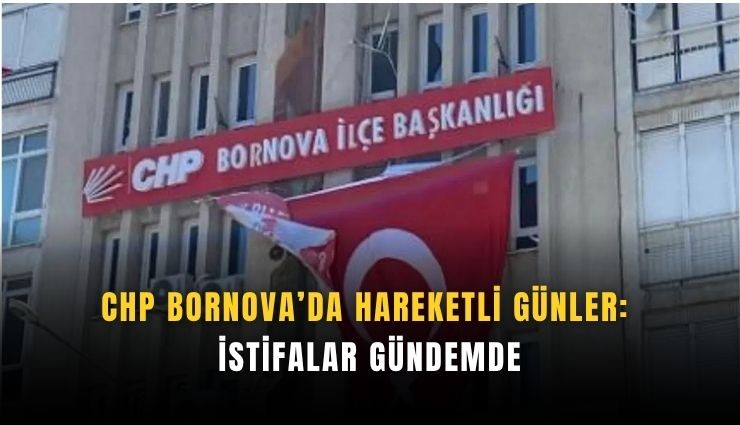 CHP Bornova’da hareketli günler: İstifalar gündemde