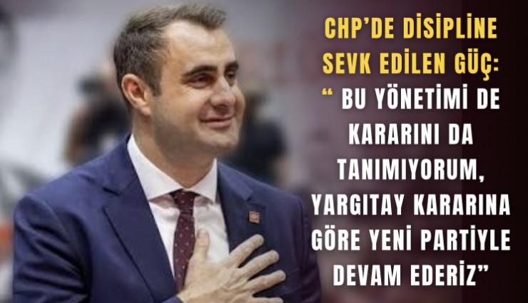 CHP’de disipline sevk edilen Güç: Bu yönetimi de kararını da tanımıyorum, Yargıtay kararına göre yeni partiyle devam ederiz