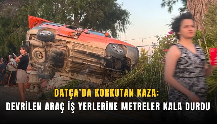 Datça’da korkutan kaza: Devrilen araç iş yerlerine metreler kala durdu