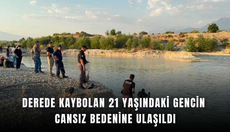 Derede kaybolan 21 yaşındaki gencin cansız bedenine ulaşıldı