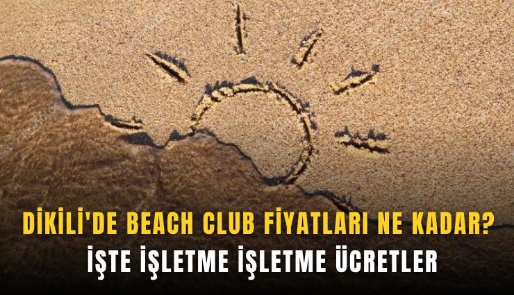 Dikili'de beach club fiyatları ne kadar? İşte işletme işletme ücretler