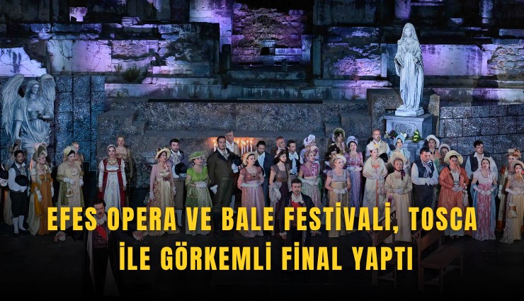 Efes Opera ve Bale Festivali, Tosca ile görkemli final yaptı