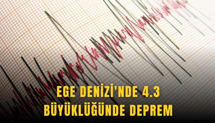 Ege Denizi'nde 4.3 büyüklüğünde deprem