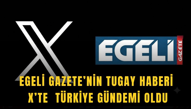 Egeli Gazete’nin Tugay haberi  X’te Türkiye gündemi oldu