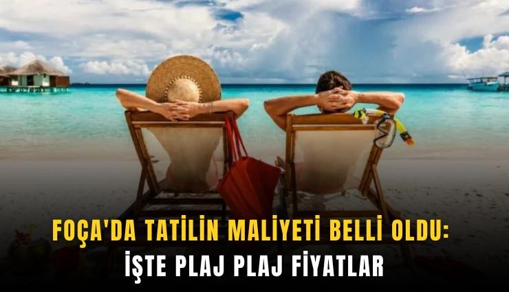 Foça'da tatilin maliyeti belli oldu: İşte plaj plaj fiyatlar