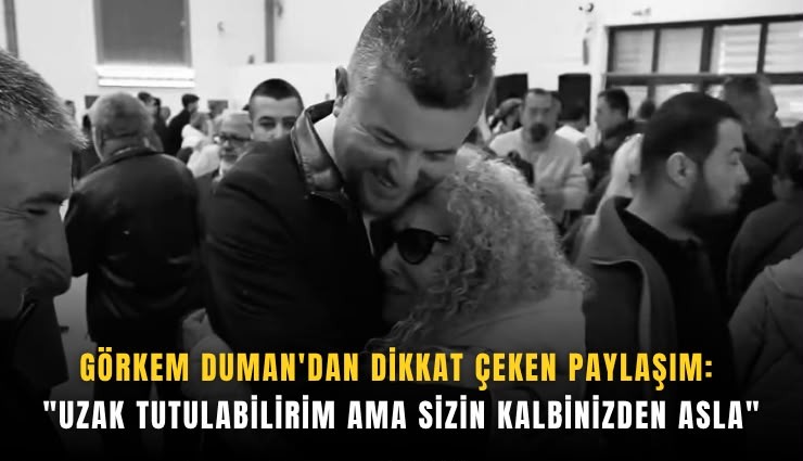 Görkem Duman'dan dikkat çeken paylaşım: 'Uzak tutulabilirim ama sizin kalbinizden asla'