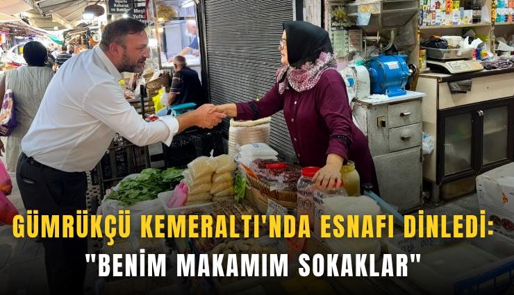 Gümrükçü Kemeraltı'nda esnafı dinledi: 