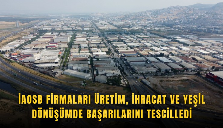 İAOSB firmaları üretim, ihracat ve yeşil dönüşümde başarılarını tescilledi