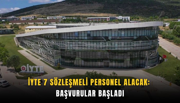 İYTE 7 sözleşmeli personel alacak: Başvurular başladı