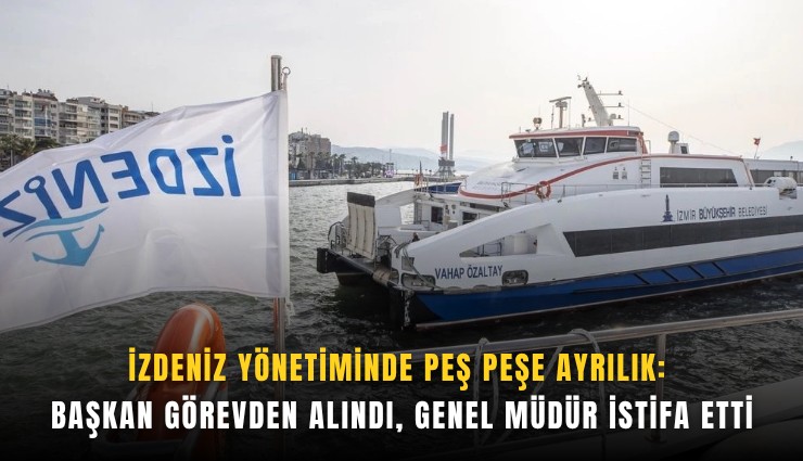 İZDENİZ yönetiminde peş peşe ayrılık: Başkan görevden alındı, genel müdür istifa etti