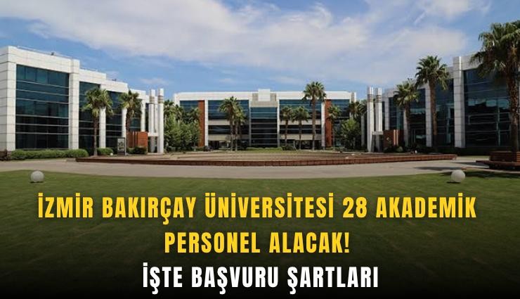 İzmir Bakırçay Üniversitesi 28 akademik personel alacak! İşte başvuru şartları
