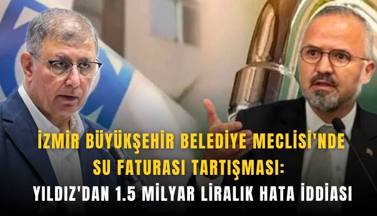 İzmir Büyükşehir Belediye Meclisi'nde su faturası tartışması: Yıldız'dan 1.5 milyar liralık hata iddiası