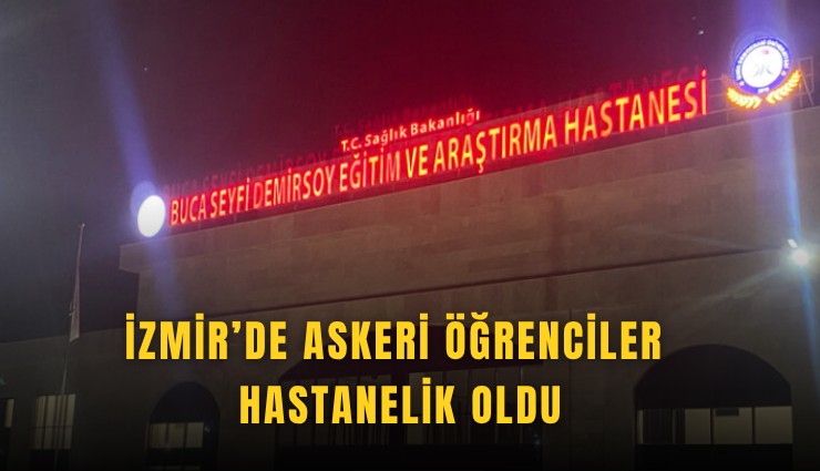 İzmir’de askeri öğrenciler hastanelik oldu