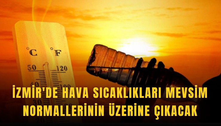 İzmir'de hava sıcaklıkları mevsim normallerinin üzerine çıkacak