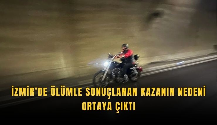 İzmir’de ölümle sonuçlanan kazanın nedeni ortaya çıktı