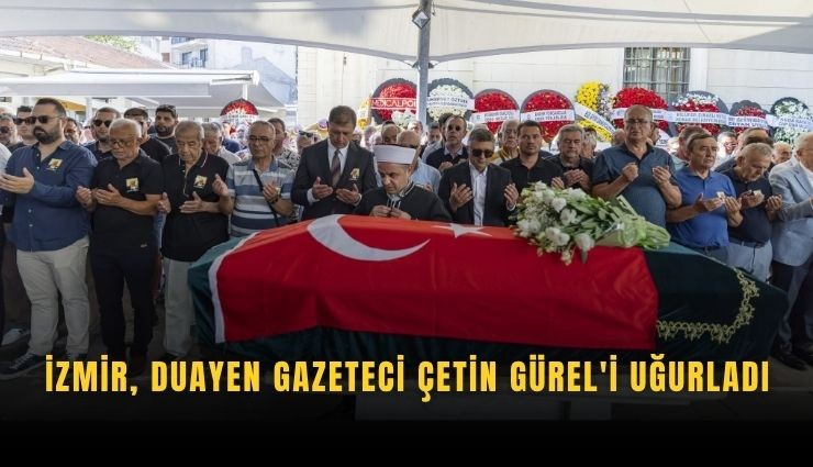 İzmir, duayen gazeteci Çetin Gürel'i uğurladı