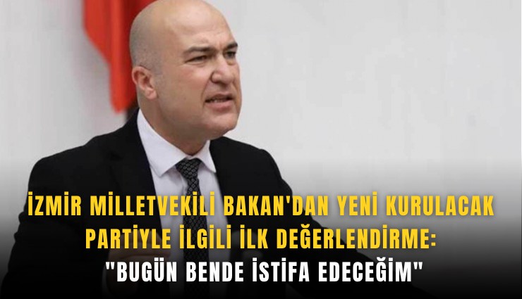 İzmir Milletvekili Bakan'dan yeni kurulacak partiyle ilgili ilk değerlendirme: 