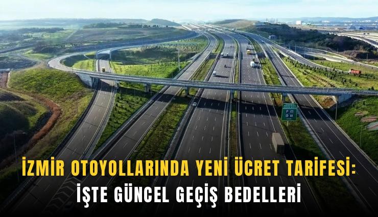 İzmir otoyollarında yeni ücret tarifesi: İşte güncel geçiş bedelleri