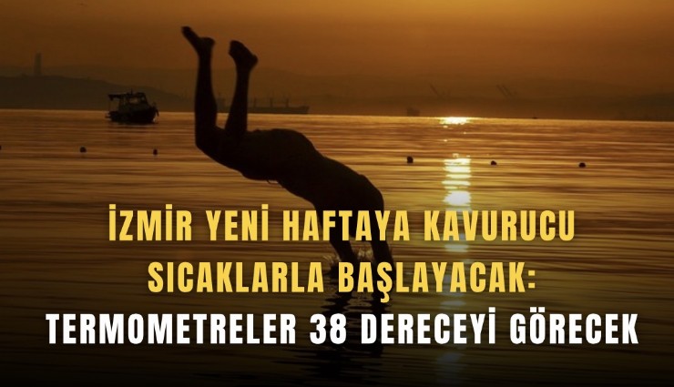 İzmir yeni haftaya kavurucu sıcaklarla başlayacak : Termometreler 38 dereceyi görecek