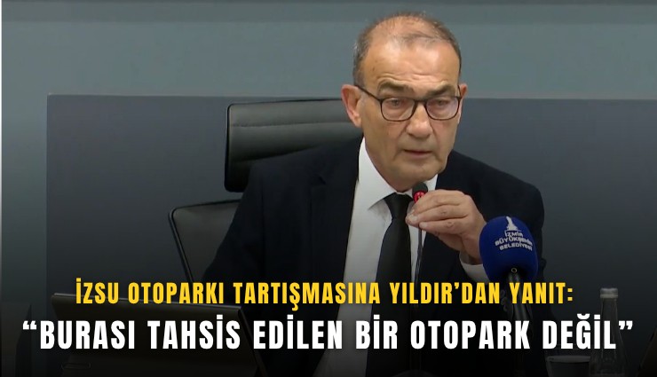 İZSU otoparkı tartışmasına Yıldır’dan yanıt: Burası tahsis edilen bir otopark değil