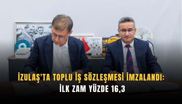 İZULAŞ'ta toplu iş sözleşmesi imzalandı: İlk zam yüzde 16,3