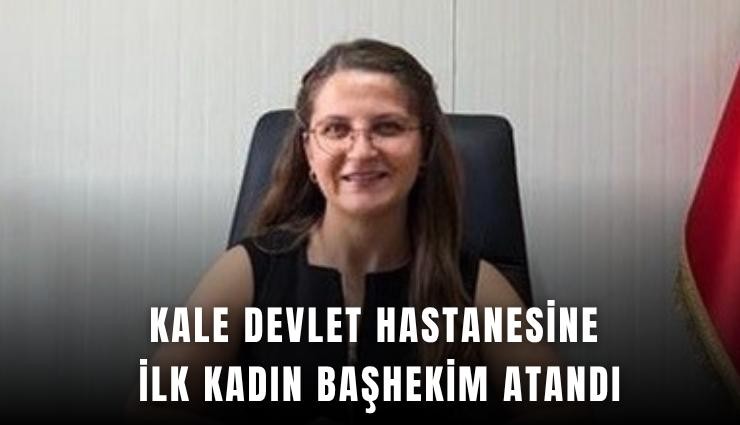 Kale Devlet Hastanesine ilk kadın başhekim atandı