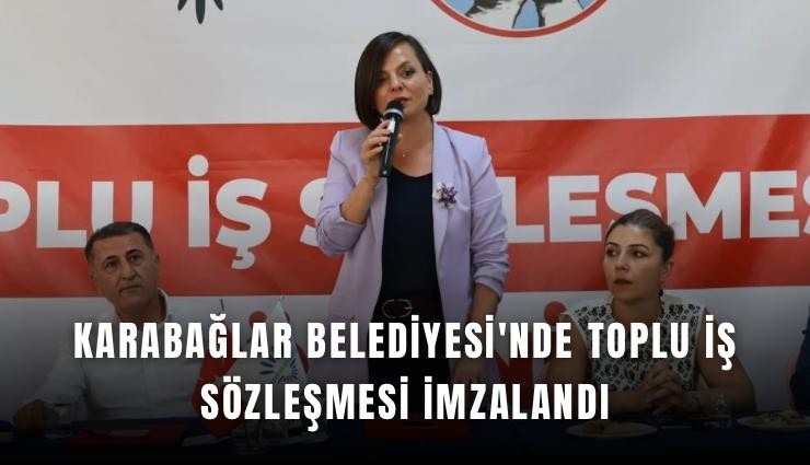 Karabağlar Belediyesi'nde toplu iş sözleşmesi imzalandı