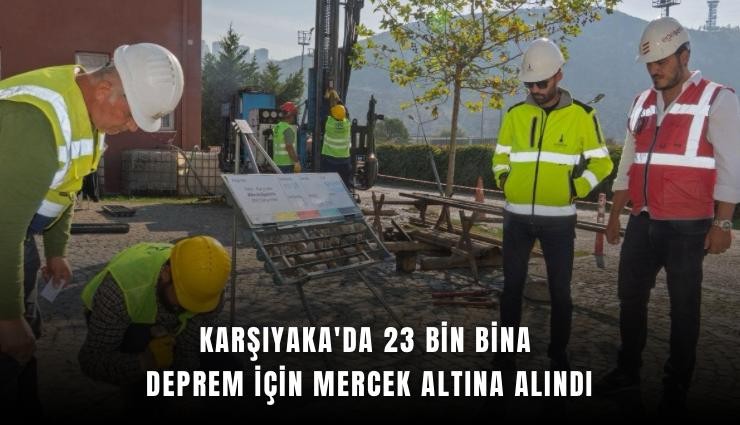 Karşıyaka'da 23 bin bina deprem için mercek altına alındı