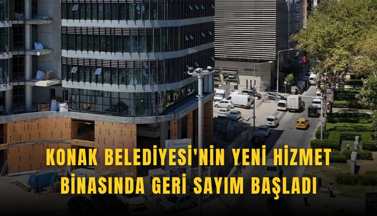 Konak Belediyesi'nin yeni hizmet binasında geri sayım başladı