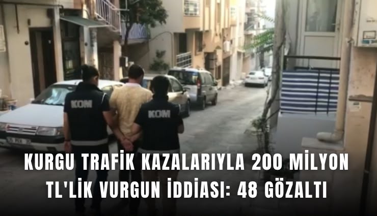 Kurgu trafik kazalarıyla 200 milyon TL'lik vurgun iddiası: 48 gözaltı
