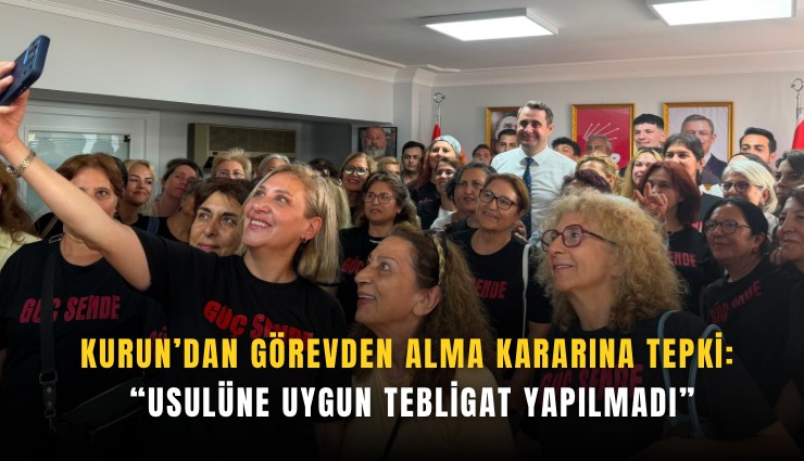 Kurun’dan görevden alma kararına tepki: Usulüne uygun tebligat yapılmadı