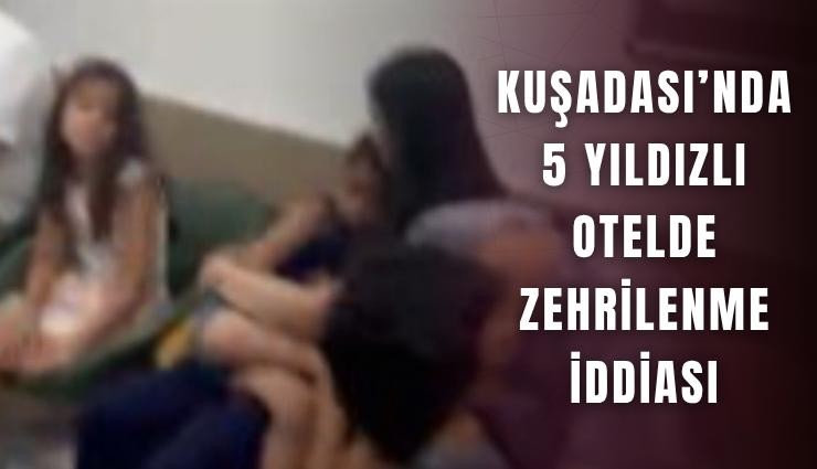 Kuşadası’nda 5 yıldızlı otelde zehrilenme iddiası