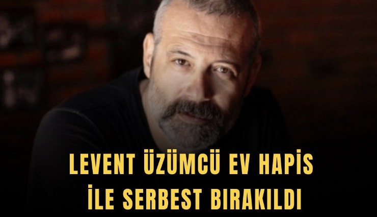 Levent Üzümcü ev hapis ile serbest bırakıldı