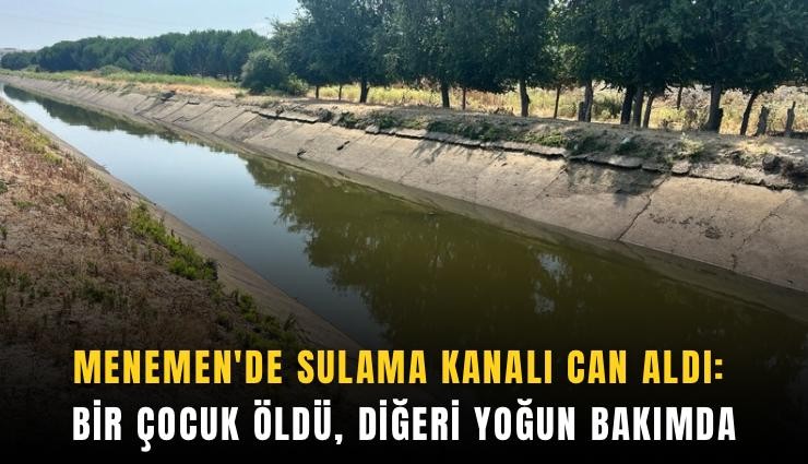Menemen'de sulama kanalı can aldı: Bir çocuk öldü, diğeri yoğun bakımda