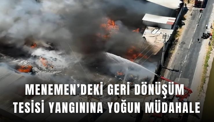 Menemen’deki geri dönüşüm tesisi yangınına yoğun müdahale