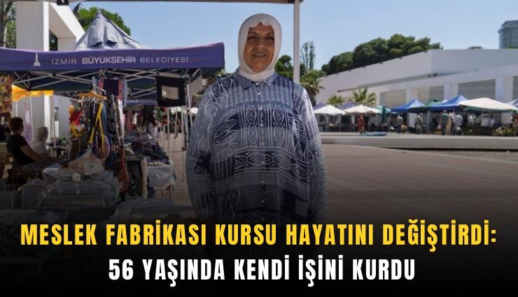 Meslek Fabrikası kursu hayatını değiştirdi: 56 yaşında kendi işini kurdu
