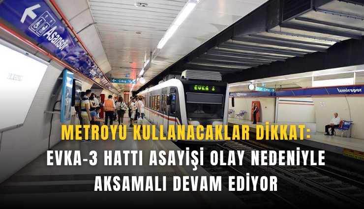 Metroyu kullanacaklar dikkat: Evka-3 hattı asayişi olay nedeniyle aksamalı devam ediyor
