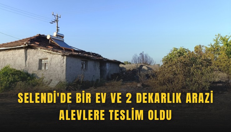 Selendi'de bir ev ve 2 dekarlık arazi alevlere teslim oldu
