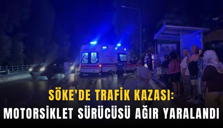 Söke'de trafik kazası: Motorsiklet sürücüsü ağır yaralandı
