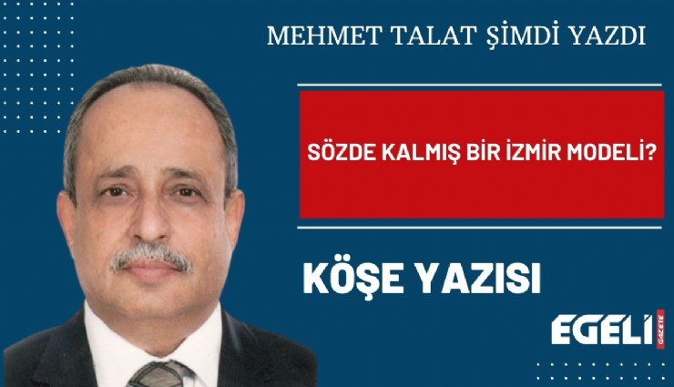 SÖZDE KALMIŞ BİR İZMİR MODELİ?