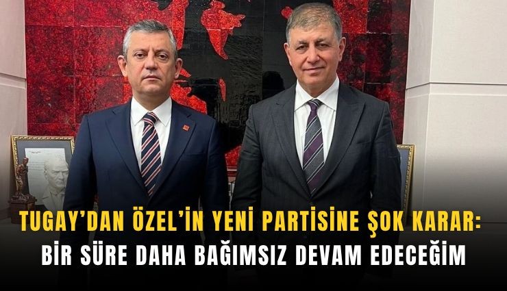 Tugay'dan Özel'in yeni partisine şok karar: 'Bir süre daha bağımsız devam edeceğim'