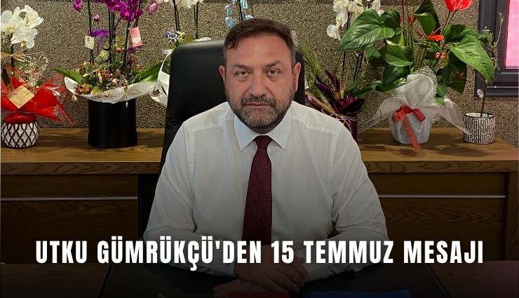 Utku Gümrükçü'den 15 Temmuz mesajı