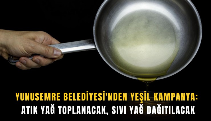 Yunusemre Belediyesi'nden yeşil kampanya: Atık yağ toplanacak, sıvı yağ dağıtılacak